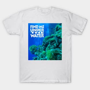 Find me under the water T-Shirt